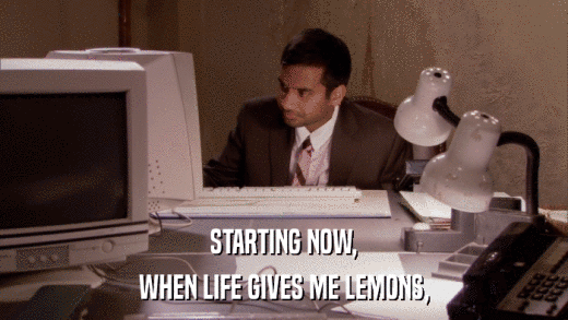 STARTING NOW, WHEN LIFE GIVES ME LEMONS, 