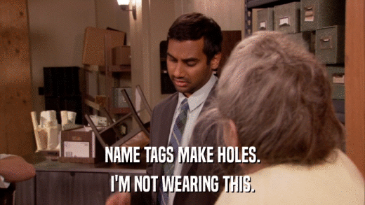 NAME TAGS MAKE HOLES. I'M NOT WEARING THIS. 