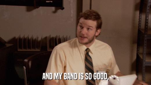 AND MY BAND IS SO GOOD,  