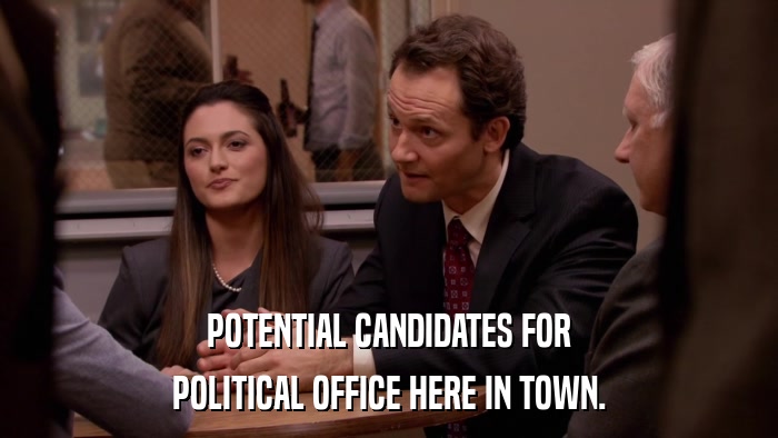 POTENTIAL CANDIDATES FOR POLITICAL OFFICE HERE IN TOWN. 