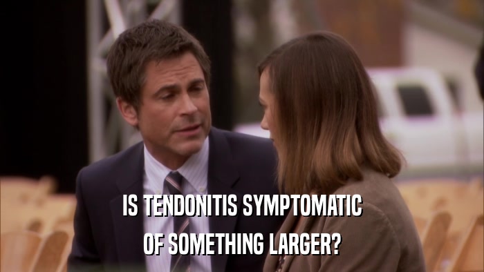 IS TENDONITIS SYMPTOMATIC OF SOMETHING LARGER? 