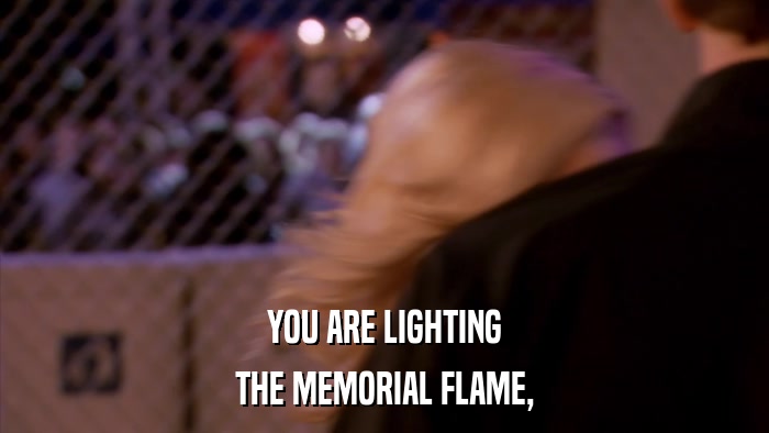 YOU ARE LIGHTING THE MEMORIAL FLAME, 