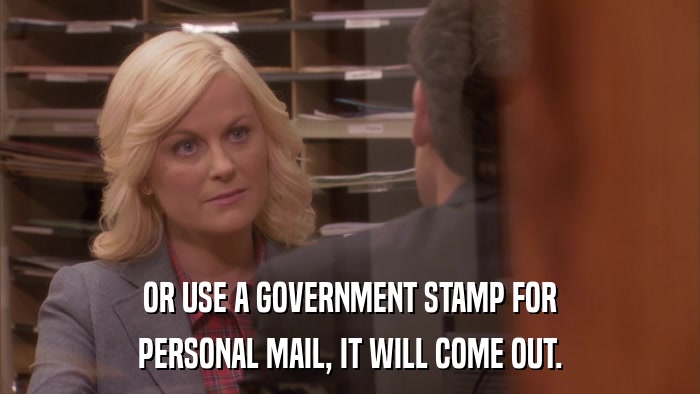 OR USE A GOVERNMENT STAMP FOR PERSONAL MAIL, IT WILL COME OUT. 