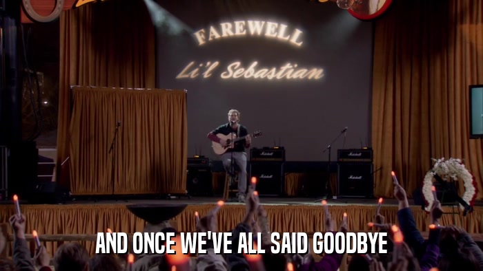 AND ONCE WE'VE ALL SAID GOODBYE  