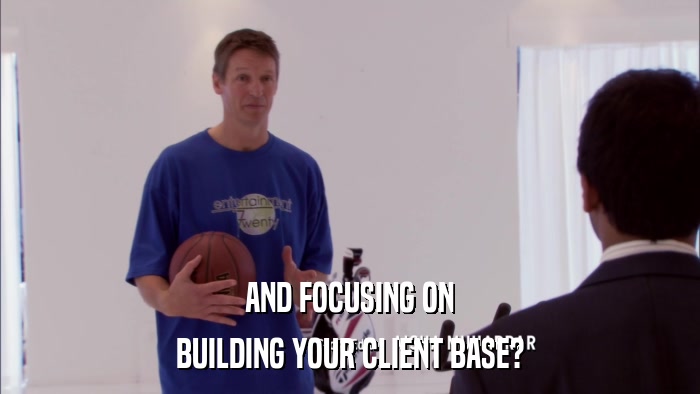 AND FOCUSING ON BUILDING YOUR CLIENT BASE? 