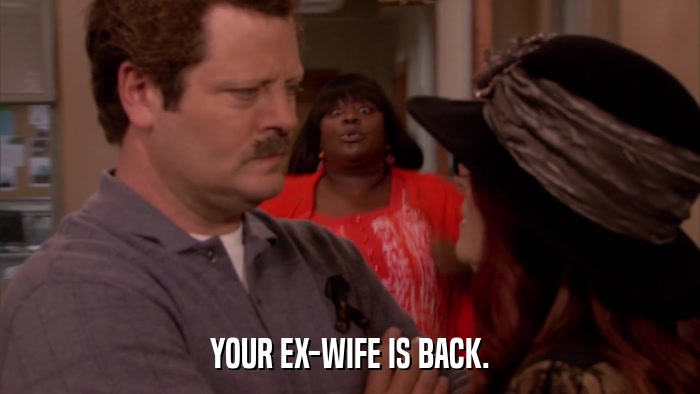 YOUR EX-WIFE IS BACK.  