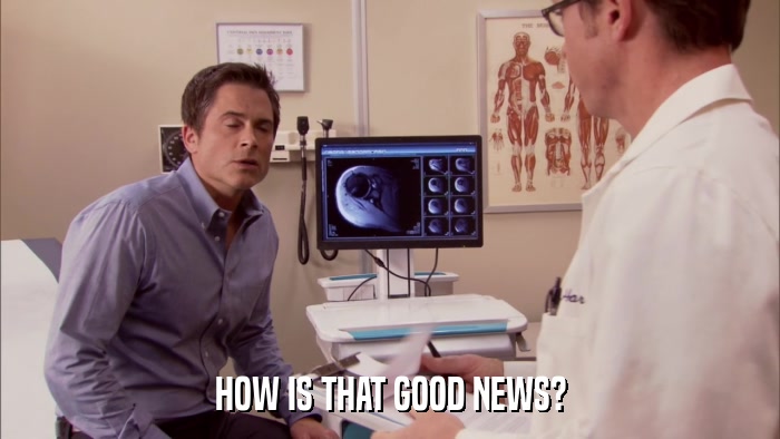 HOW IS THAT GOOD NEWS?  