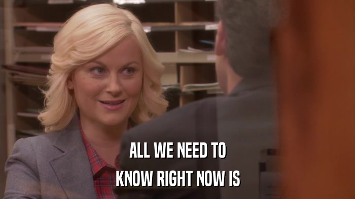 ALL WE NEED TO KNOW RIGHT NOW IS 