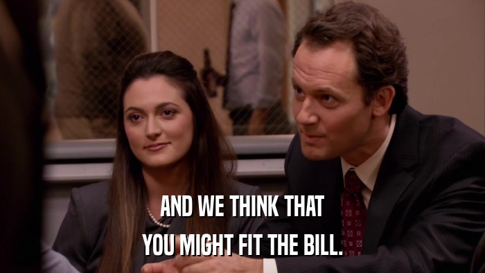 AND WE THINK THAT YOU MIGHT FIT THE BILL. 
