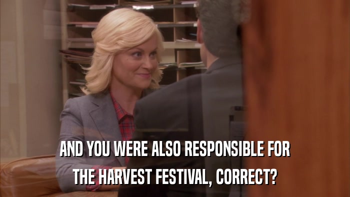 AND YOU WERE ALSO RESPONSIBLE FOR THE HARVEST FESTIVAL, CORRECT? 