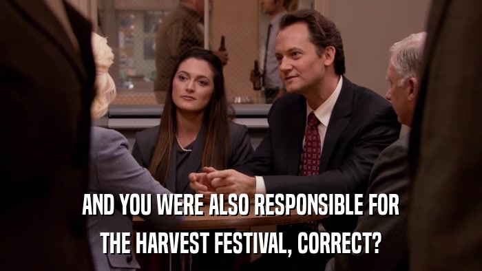AND YOU WERE ALSO RESPONSIBLE FOR THE HARVEST FESTIVAL, CORRECT? 