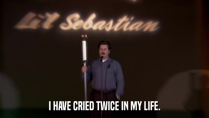 I HAVE CRIED TWICE IN MY LIFE.  