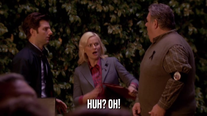 HUH? OH!  