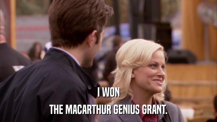 I WON THE MACARTHUR GENIUS GRANT. 