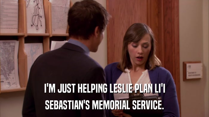 I'M JUST HELPING LESLIE PLAN LI'I SEBASTIAN'S MEMORIAL SERVICE. 