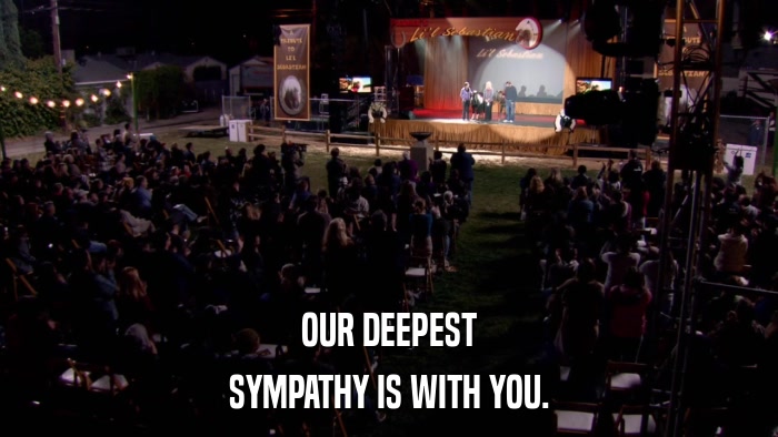 OUR DEEPEST SYMPATHY IS WITH YOU. 