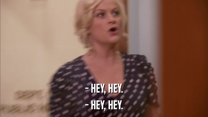 - HEY, HEY. - HEY, HEY. 