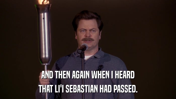 AND THEN AGAIN WHEN I HEARD THAT LI'I SEBASTIAN HAD PASSED. 