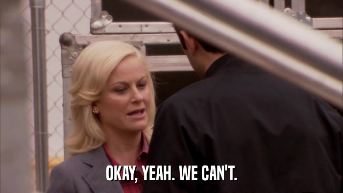 OKAY, YEAH. WE CAN'T.  