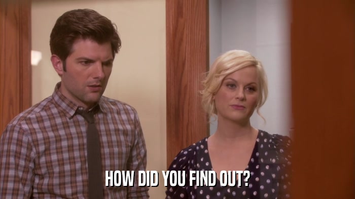 HOW DID YOU FIND OUT?  