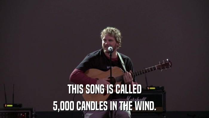 THIS SONG IS CALLED 5,000 CANDLES IN THE WIND. 