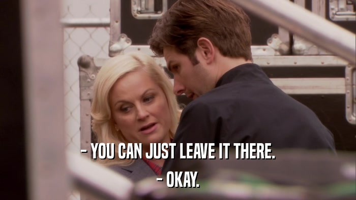 - YOU CAN JUST LEAVE IT THERE. - OKAY. 
