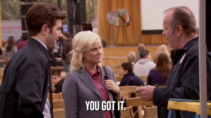 YOU GOT IT.  