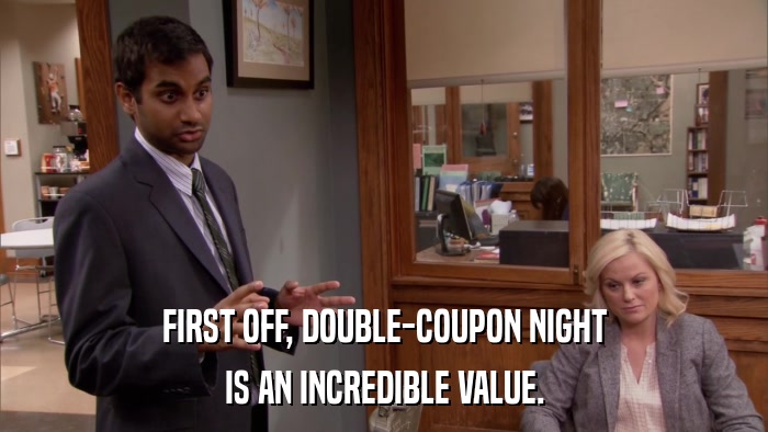 FIRST OFF, DOUBLE-COUPON NIGHT IS AN INCREDIBLE VALUE. 