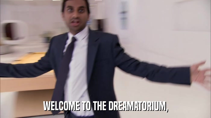 WELCOME TO THE DREAMATORIUM,  