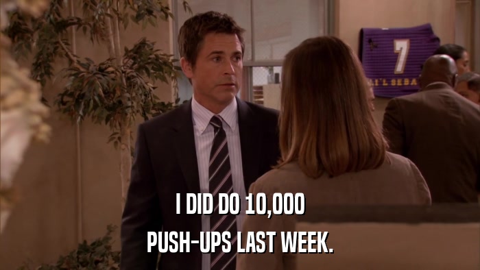 I DID DO 10,000 PUSH-UPS LAST WEEK. 