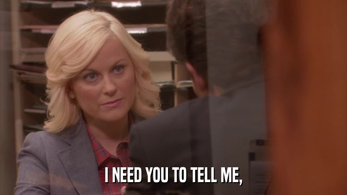 I NEED YOU TO TELL ME,  