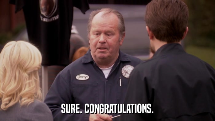 SURE. CONGRATULATIONS.  