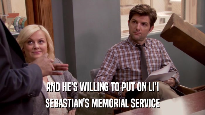 AND HE'S WILLING TO PUT ON LI'I SEBASTIAN'S MEMORIAL SERVICE 
