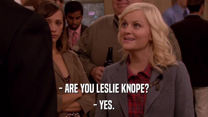 - ARE YOU LESLIE KNOPE? - YES. 