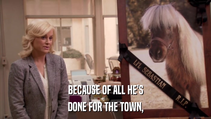 BECAUSE OF ALL HE'S DONE FOR THE TOWN, 