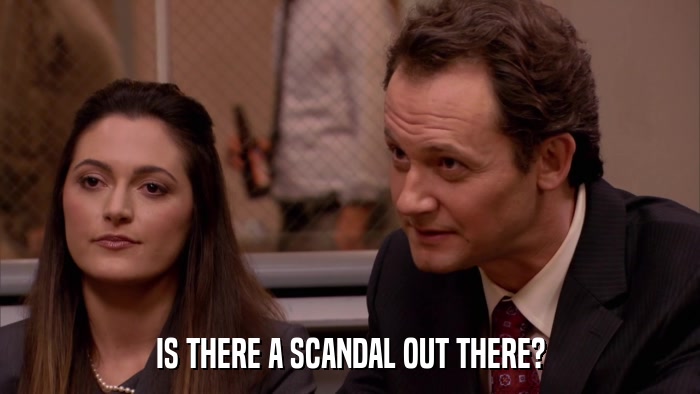 IS THERE A SCANDAL OUT THERE?  