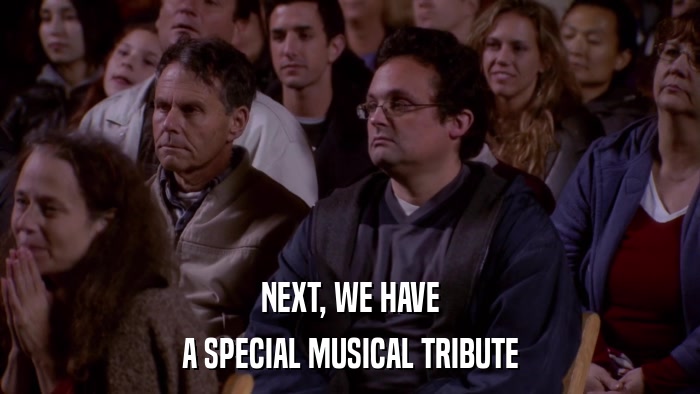 NEXT, WE HAVE A SPECIAL MUSICAL TRIBUTE 