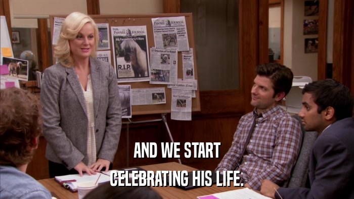 AND WE START CELEBRATING HIS LIFE. 