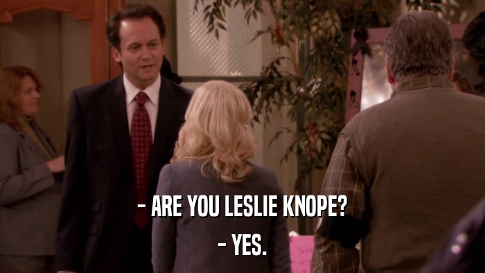- ARE YOU LESLIE KNOPE? - YES. 