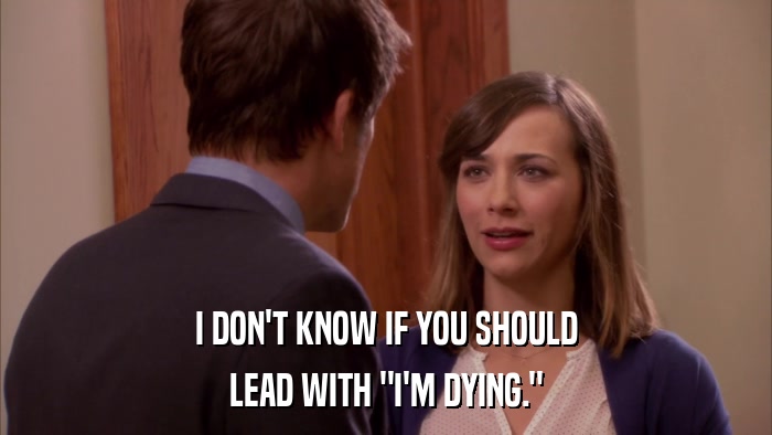 I DON'T KNOW IF YOU SHOULD LEAD WITH 