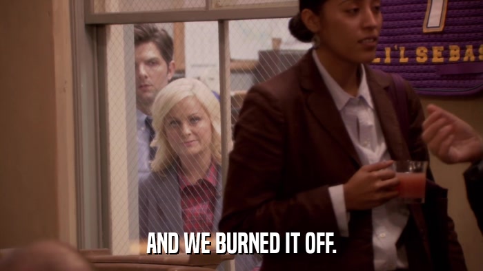 AND WE BURNED IT OFF.  