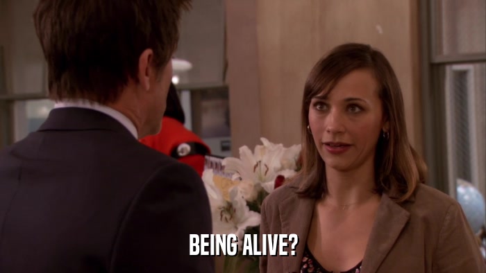 BEING ALIVE?  