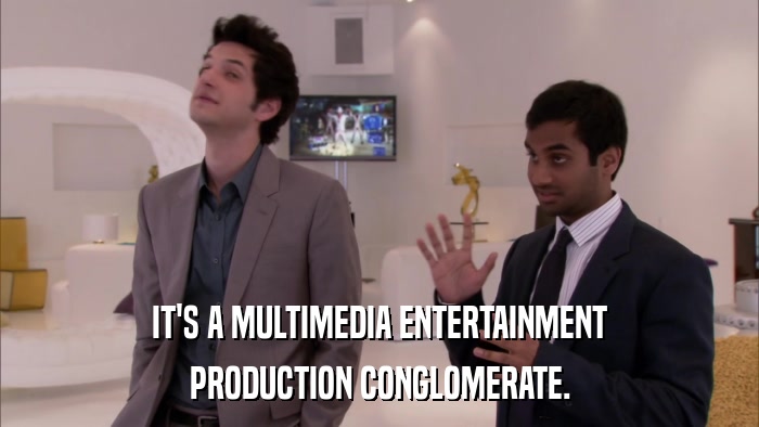 IT'S A MULTIMEDIA ENTERTAINMENT PRODUCTION CONGLOMERATE. 