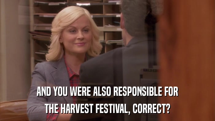 AND YOU WERE ALSO RESPONSIBLE FOR THE HARVEST FESTIVAL, CORRECT? 