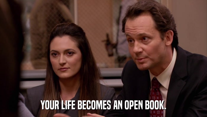 YOUR LIFE BECOMES AN OPEN BOOK.  