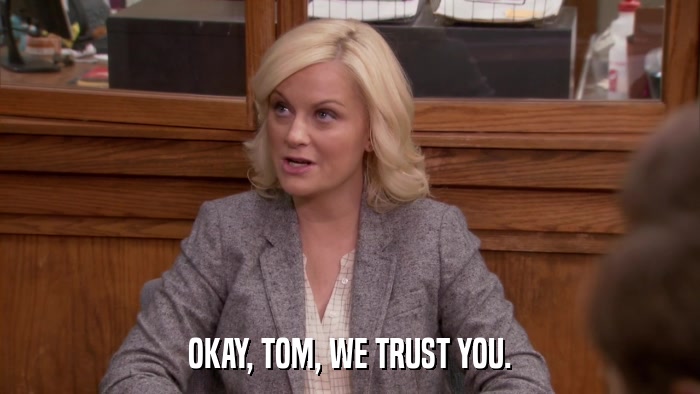 OKAY, TOM, WE TRUST YOU.  