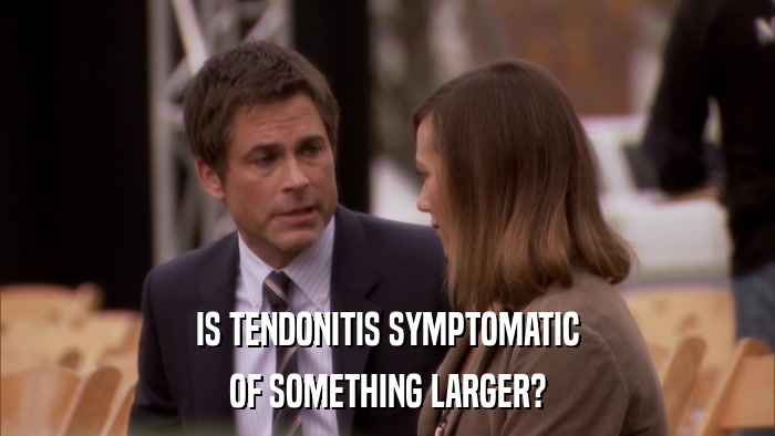 IS TENDONITIS SYMPTOMATIC OF SOMETHING LARGER? 