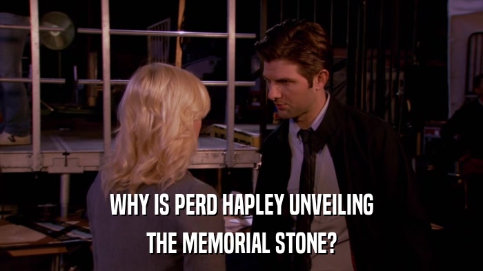 WHY IS PERD HAPLEY UNVEILING THE MEMORIAL STONE? 