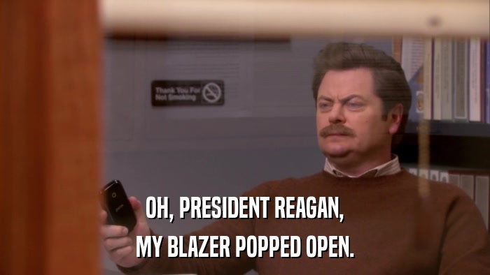 OH, PRESIDENT REAGAN, MY BLAZER POPPED OPEN. 