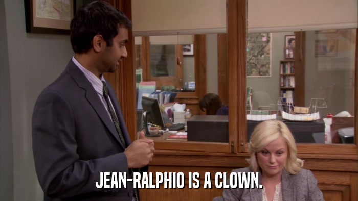 JEAN-RALPHIO IS A CLOWN.  
